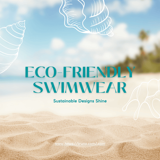 Top 5 Benefits of Eco-Friendly Swimwear: Why Trunx's Sustainable Designs Shine