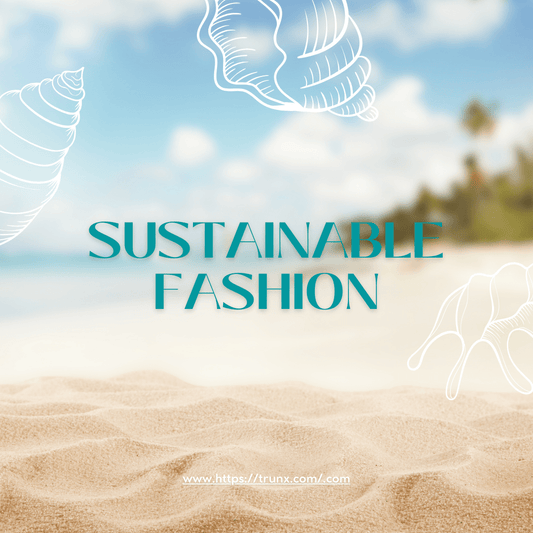 Why Trunx is Leading the Charge in Sustainable Fashion